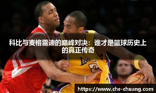科比与麦格雷迪的巅峰对决：谁才是篮球历史上的真正传奇